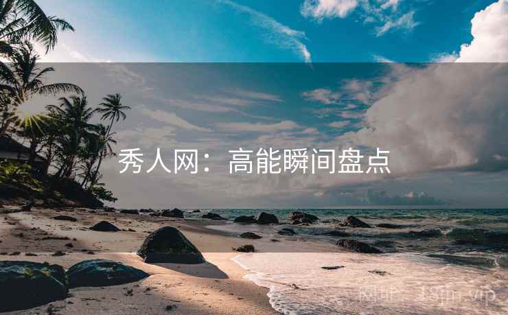 秀人网:高能瞬间盘点