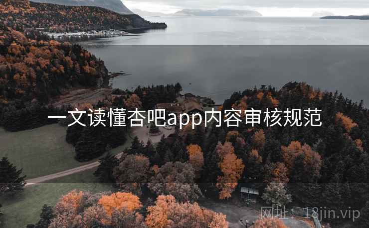 一文读懂杏吧app内容审核规范