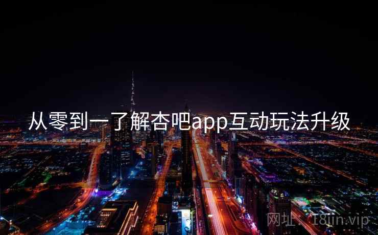 从零到一了解杏吧app互动玩法升级
