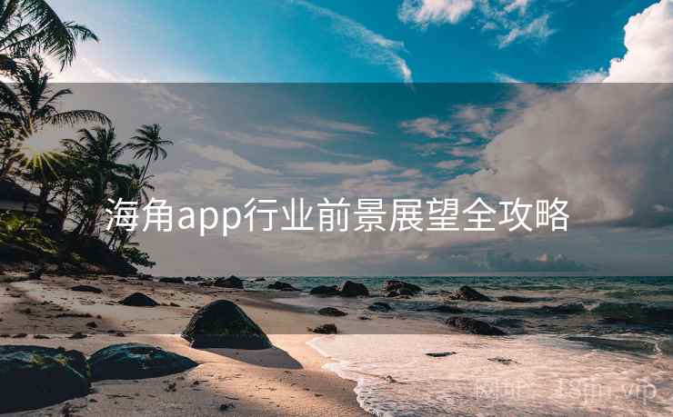 海角app行业前景展望全攻略