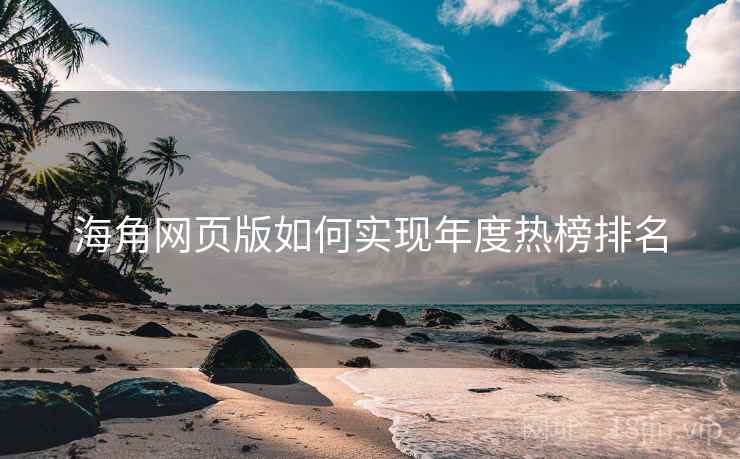 海角网页版如何实现年度热榜排名